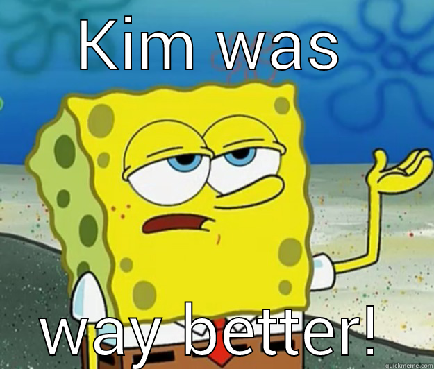 KIM WAS WAY BETTER! Tough Spongebob