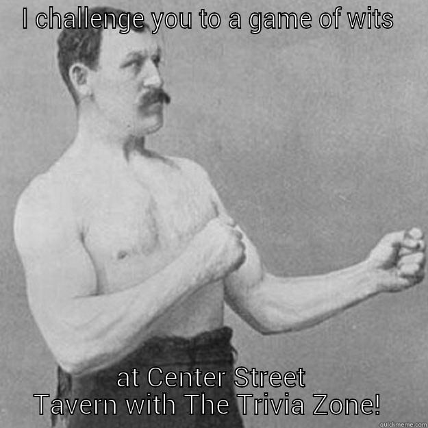 I CHALLENGE YOU TO A GAME OF WITS  AT CENTER STREET TAVERN WITH THE TRIVIA ZONE!  overly manly man