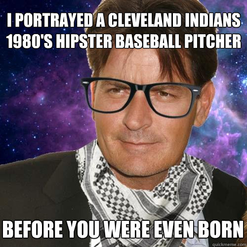 I portrayed a Cleveland Indians
1980's Hipster Baseball Pitcher before you were even born  