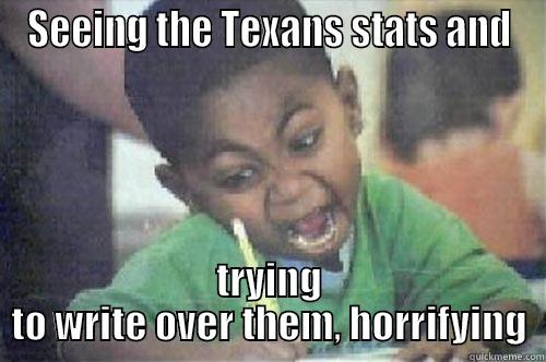 SEEING THE TEXANS STATS AND TRYING TO WRITE OVER THEM, HORRIFYING Misc