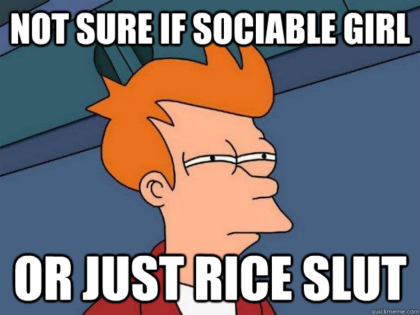 Not Sure if Sociable Girl Or just rice slut  Futurama Fry