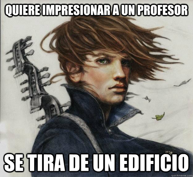 Quiere impresionar a un profesor  Se tira de un edificio  Advice Kvothe