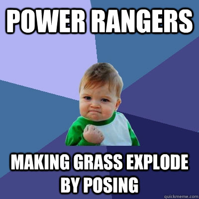 power rangers making grass explode by posing - power rangers making grass explode by posing  Success Kid