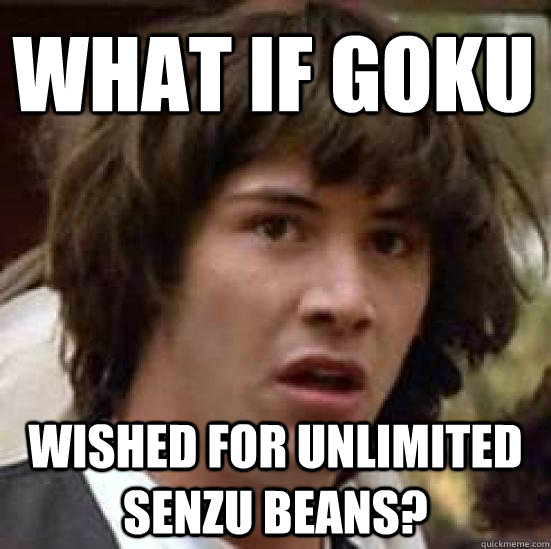 What if goku wished for unlimited senzu beans?  conspiracy keanu