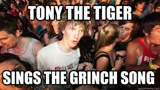 tony the tiger sings the grinch song  Sudden Clarity Clarence