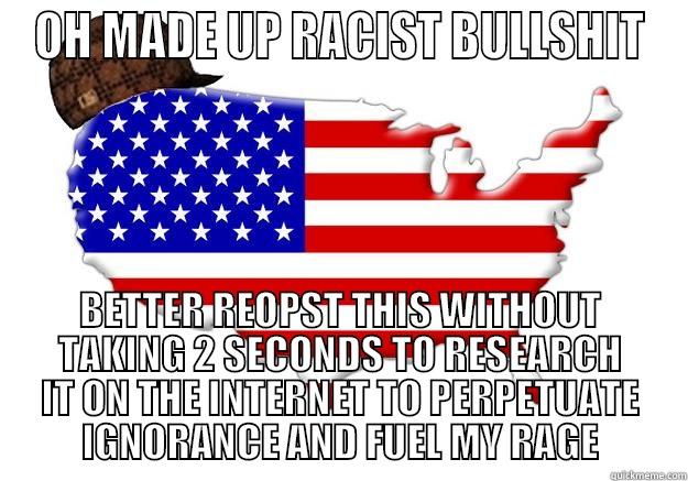 OH MADE UP RACIST BULLSHIT BETTER REOPST THIS WITHOUT TAKING 2 SECONDS TO RESEARCH IT ON THE INTERNET TO PERPETUATE IGNORANCE AND FUEL MY RAGE Scumbag america