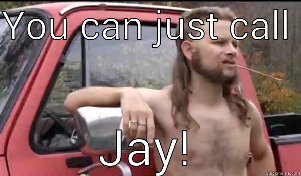 YOU CAN JUST CALL  JAY! Almost Politically Correct Redneck