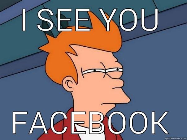 The funny thing - I SEE YOU FACEBOOK Futurama Fry