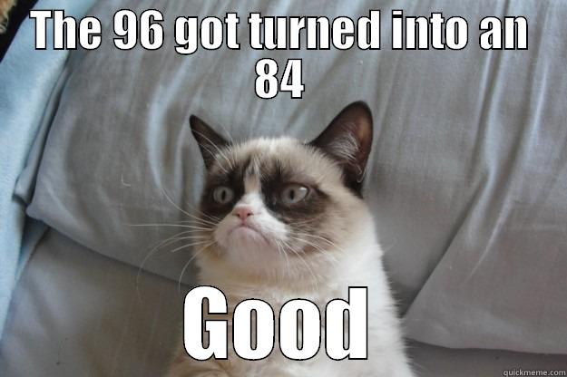 THE 96 GOT TURNED INTO AN 84 GOOD Grumpy Cat