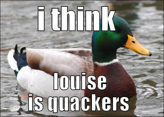 I THINK  LOUISE IS QUACKERS  Actual Advice Mallard
