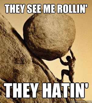 They see me rollin' they hatin'  Sisyphus