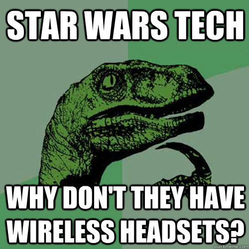 Star Wars Tech Why don't they have wireless headsets? - Star Wars Tech Why don't they have wireless headsets?  Philosoraptor