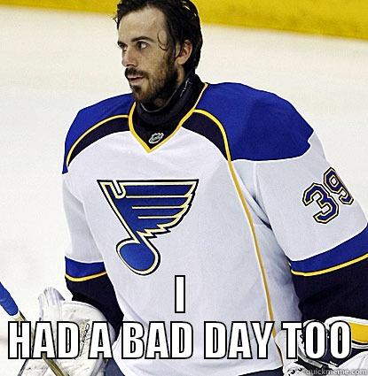 Ryan Miller had a bad day today -  I HAD A BAD DAY TOO Misc