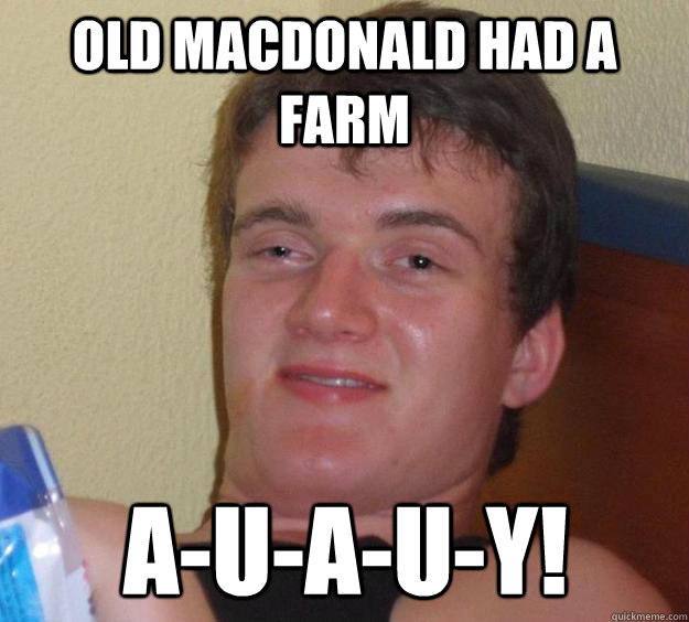 old macdonald had a farm a-u-a-u-y! - old macdonald had a farm a-u-a-u-y!  10 Guy