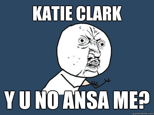 Katie Clark Y U no ansa me?  Y U No