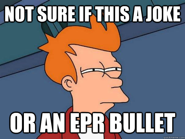 Not sure if this a joke or an EPR bullet - Not sure if this a joke or an EPR bullet  Futurama Fry