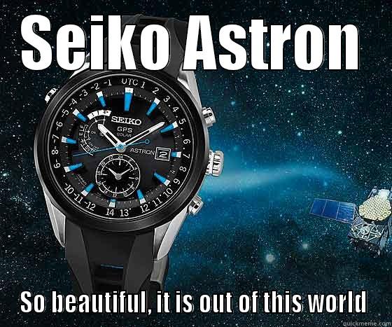 Seiko Meme - SEIKO ASTRON SO BEAUTIFUL, IT IS OUT OF THIS WORLD Misc