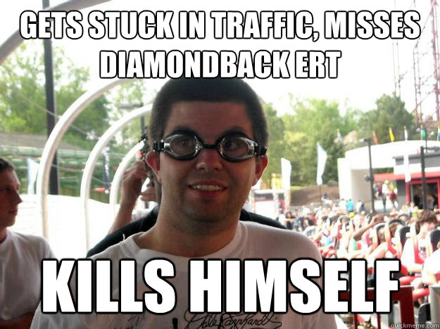 gets stuck in traffic, misses diamondback ert kills himself  Coaster Enthusiast