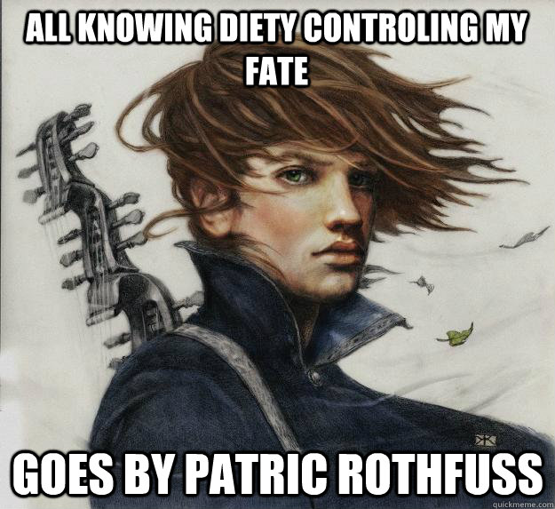 All knowing diety controling my fate Goes by Patric Rothfuss  Advice Kvothe