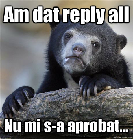 Am dat reply all Nu mi s-a aprobat...  Confession Bear