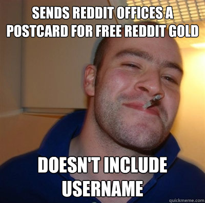 Sends Reddit Offices a Postcard for Free Reddit Gold Doesn't Include Username - Sends Reddit Offices a Postcard for Free Reddit Gold Doesn't Include Username  Good Guy Greg Is  Critic