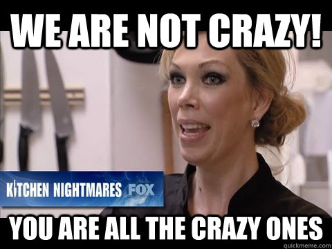 WE ARE NOT CRAZY! YOU ARE ALL THE CRAZY ONES  