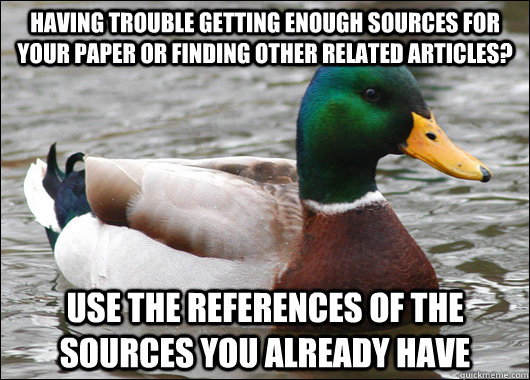 Having trouble getting enough sources for your paper or finding other related articles? Use the references of the sources you already have  Actual Advice Mallard