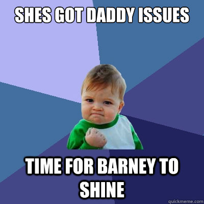 shes got daddy issues Time for barney to shine - shes got daddy issues Time for barney to shine  Success Kid