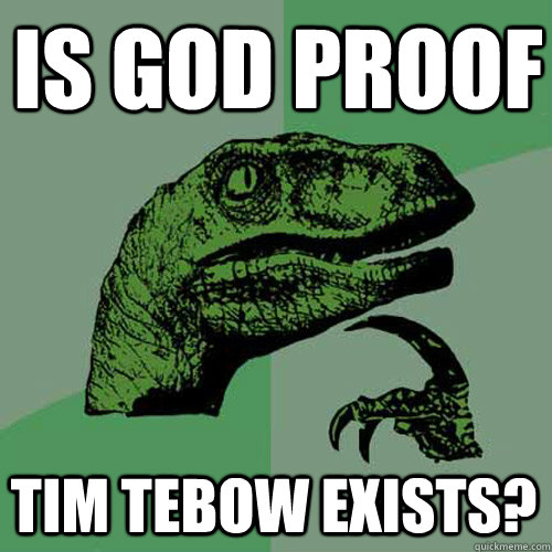 is god proof tim tebow exists?  Philosoraptor