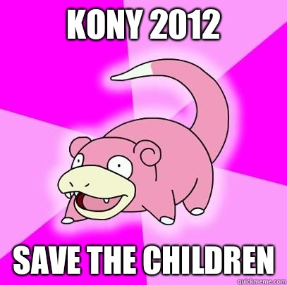 Kony 2012 Save the children  Slowpoke