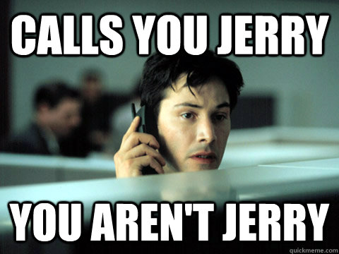 calls you jerry you aren't jerry  Shitty Coworker