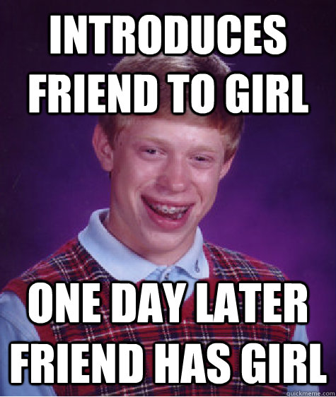 introduces friend to girl one day later friend has girl  Bad Luck Brian