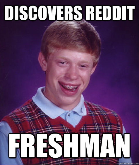 Discovers Reddit Freshman  Bad Luck Brian