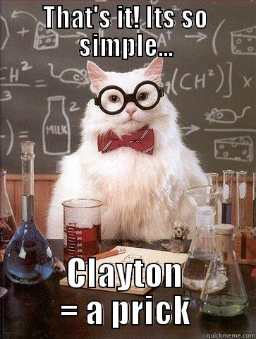 THAT'S IT! ITS SO SIMPLE... CLAYTON = A PRICK Chemistry Cat