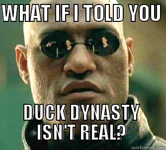 WHAT IF I TOLD YOU  DUCK DYNASTY ISN'T REAL? Matrix Morpheus