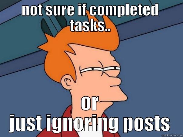 NOT SURE IF COMPLETED TASKS.. OR JUST IGNORING POSTS Futurama Fry