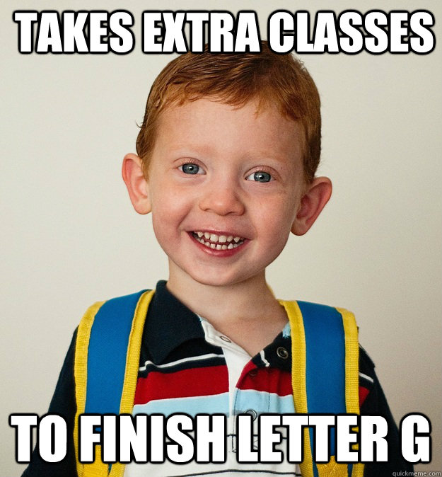 Takes extra classes to finish letter G  Pre-School Freshman