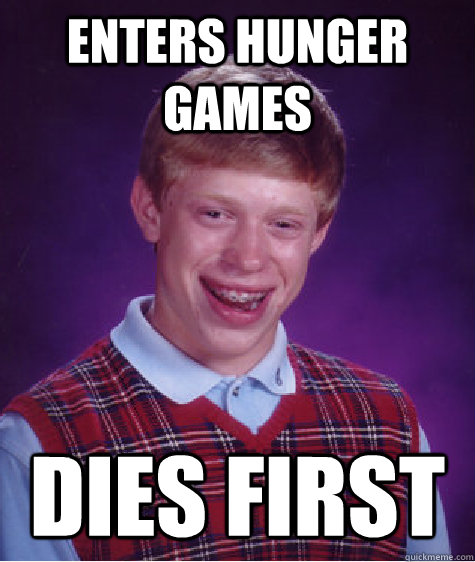 Enters hunger Games Dies first - Enters hunger Games Dies first  Misc