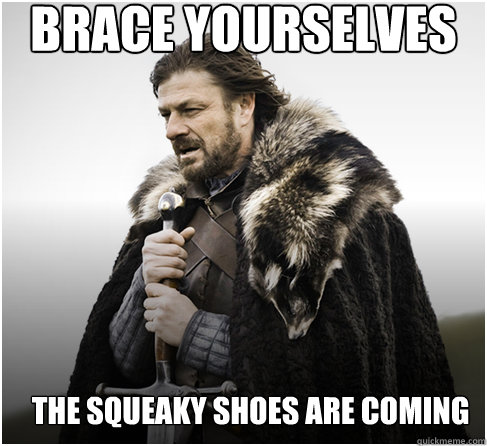 brace yourselves The Squeaky Shoes are coming   