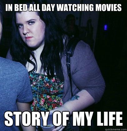 in bed all day watching movies story of my life - in bed all day watching movies story of my life  ANGRY HIPSTER