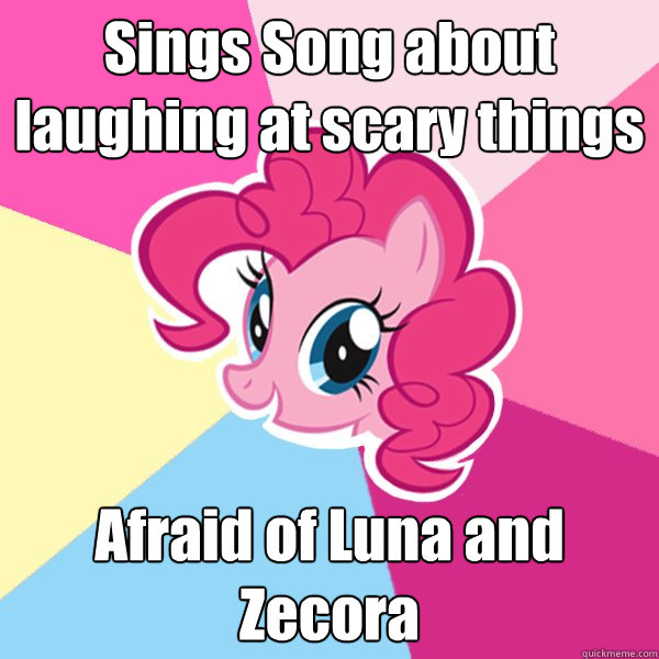 Sings Song about laughing at scary things Afraid of Luna and Zecora  Pinkie Pie