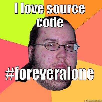 I love source code - I LOVE SOURCE CODE #FOREVERALONE Butthurt Dweller