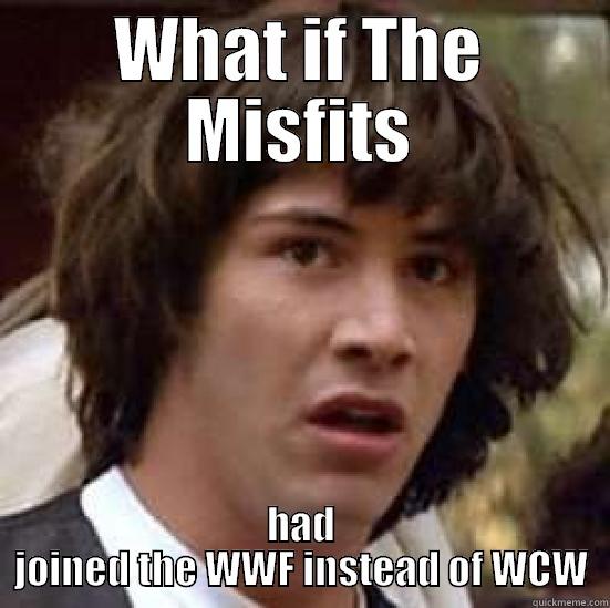 Monday Night Corey Graves - WHAT IF THE MISFITS HAD JOINED THE WWF INSTEAD OF WCW conspiracy keanu