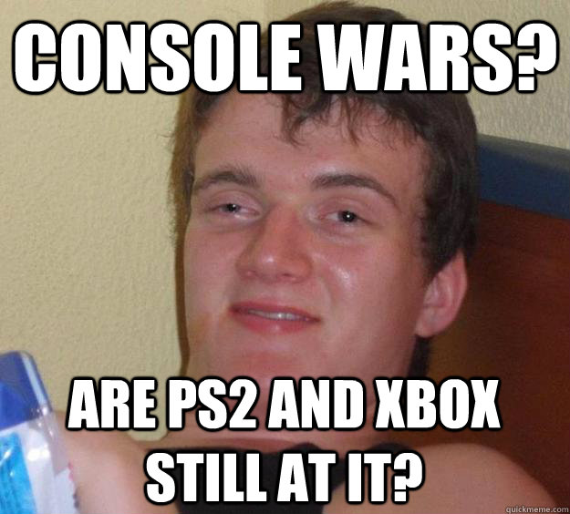 Console wars? Are Ps2 and xbox still at it?  10 Guy