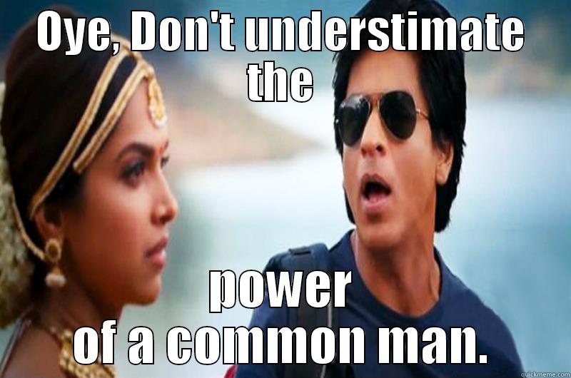 Underestimation :P - OYE, DON'T UNDERSTIMATE THE POWER OF A COMMON MAN. Misc