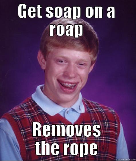 Jarrod's story in jail - GET SOAP ON A ROAP REMOVES THE ROPE Bad Luck Brian