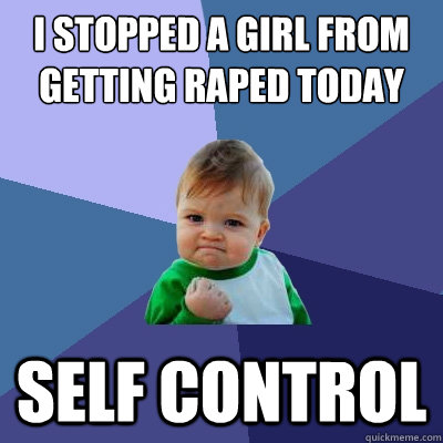 I stopped a girl from getting raped today SELF CONTROL  Success Kid