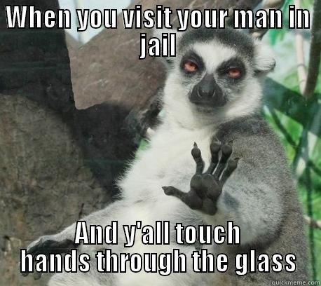 Jail Time - WHEN YOU VISIT YOUR MAN IN JAIL AND Y'ALL TOUCH HANDS THROUGH THE GLASS Misc