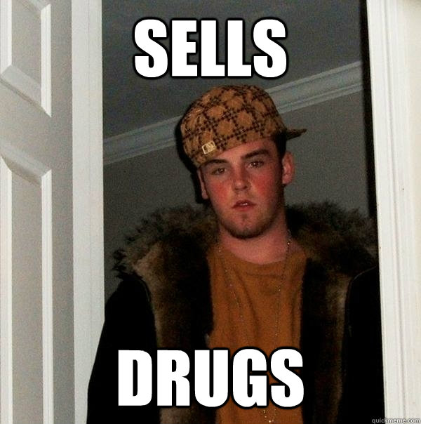 sells drugs  Scumbag Steve