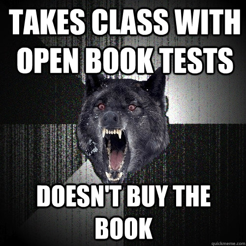 Takes Class with open book tests doesn't buy the book - Takes Class with open book tests doesn't buy the book  Insanity Wolf